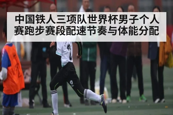 中国铁人三项队世界杯男子个人赛跑步赛段配速节奏与体能分配